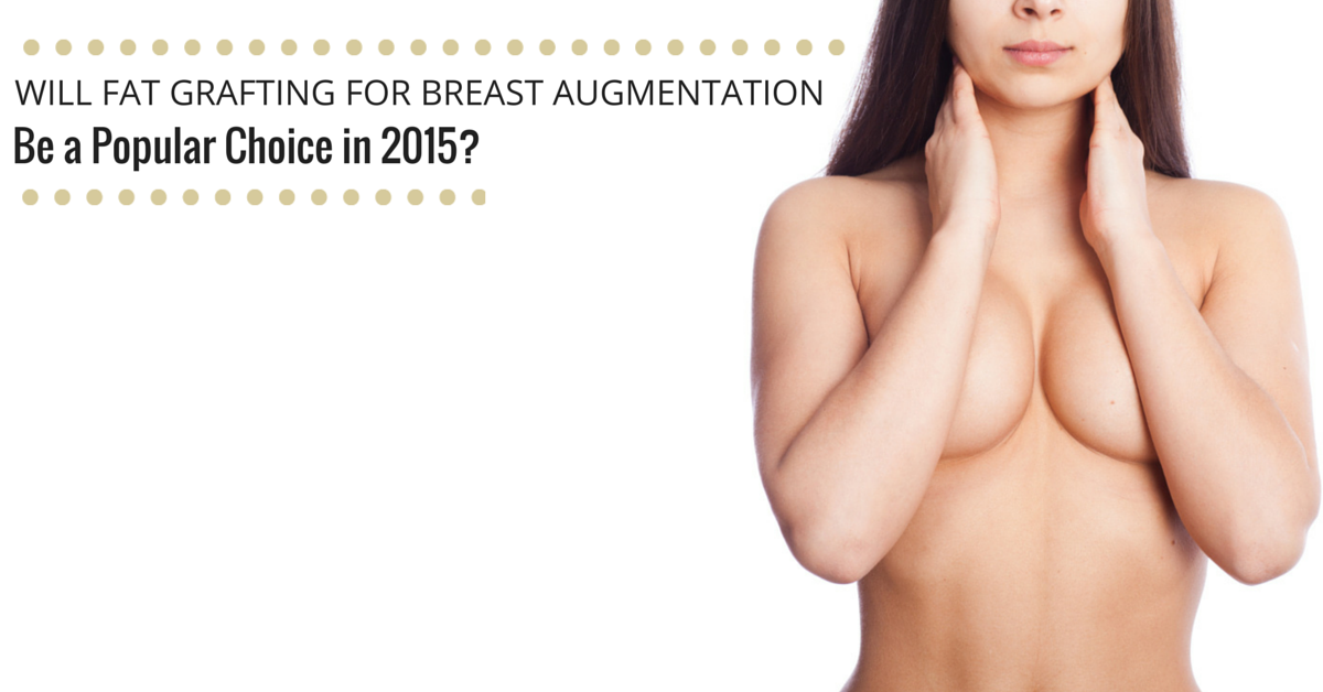 Will Fat Grafting for Breast Augmentation be a Popular Choice in 2015?